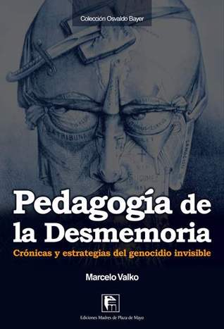 Pedagogía de la Desmemoria. Crónicas y estratégias del genocidio invisable