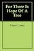 For There Is Hope Of A Tree