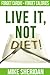 Live It NOT Diet!: Eat More Not Less. Lose Fat Not Weight.
