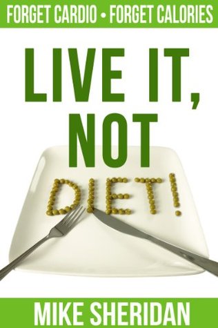 Live It NOT Diet!: Eat More Not Less. Lose Fat Not Weight. (Kindle Edition)