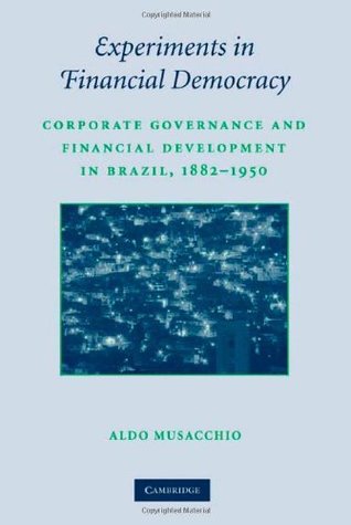 Experiments in Financial Democracy: Corporate Governance and Financial Development in Brazil, 1882–1950 (Studies in Macroeconomic History)