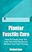Plantar Fascitis Cure: How To Finally Stop The Foot Pain With Myofascial Release Foot Pain Therapy (Myofascial Pain, Plantar Fascitis Cure, Myofascial Release, Foot Pain Therapy Book 1)