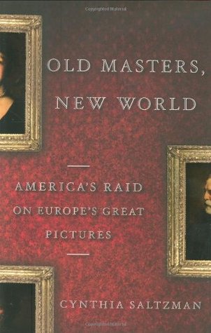 Old Masters, New World: America's Raid on Europe's Great Pictures (Hardcover)