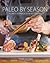 Paleo By Season: A Chef's Approach to Paleo Cooking