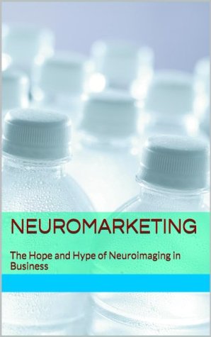 Neuromarketing: The Hope and Hype of Neuroimaging in Business (Kindle Edition)