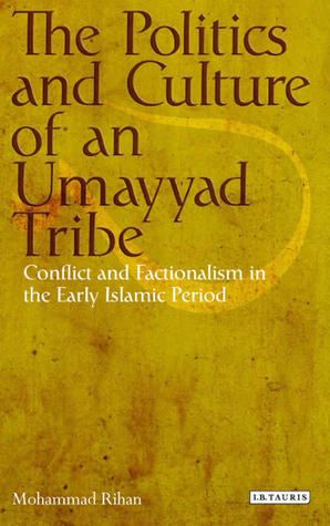 The Politics and Culture of an Umayyad Tribe: Conflict and Factionalism in the Early Islamic Period (Library of Middle East History)