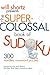 Will Shortz Presents The Super-Colossal Book of Sudoku: 300 Wordless Crossword Puzzles