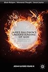 James Baldwin’s Understanding of God: Overwhelming Desire and Joy (Black Religion/Womanist Thought/Social Justice) James Baldwin’s Understanding of God: Overwhelming Desire and Joy (Black Religion/Womanist Thought/Social Justice)