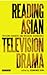 Reading Asian Television Drama: Crossing Borders and Breaking Boundaries (Reading Contemporary Television)