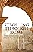 Strolling Through Rome: The Definitive Walking Guide to the Eternal City