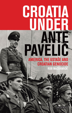 Croatia Under Ante Pavelic: America, the Ustase and Croatian Genocide (International Library of Twentieth Century History)