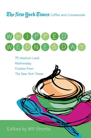 The New York Times Coffee and Crosswords: Whipped Wednesday: 75 Medium-Level Wednesday Puzzles from The New York Times (Paperback)