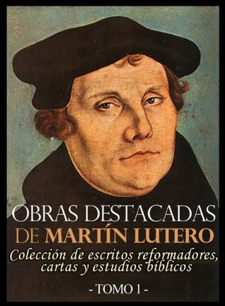 Obras Destacadas de Martín Lutero - Colección de escritos reformadores, cartas y estudios bíblicos (Volumen)