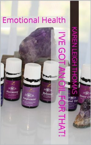 I've Got an Oil for That! Volume 2:: Emotional Health (Kindle Edition)