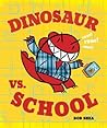 Dinosaur vs. School by Bob Shea