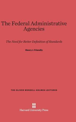 The Federal Administrative Agencies: The Need for Better Definition of Standards (The Oliver Wendell Holmes Lectures)