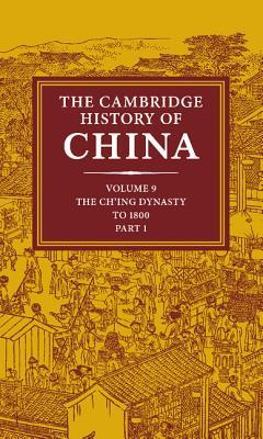The Cambridge History of China, Volume 9, Part 1: The Ch'ing Empire to 1800 (Hardcover)