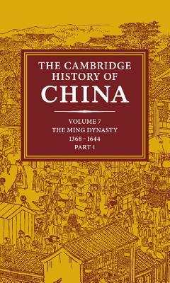 The Cambridge History of China, Volume 7: The Ming Dynasty, 1368-1644, Part 1 (Hardcover)