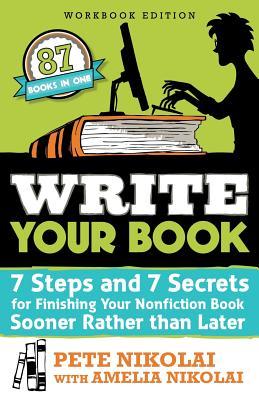 Write Your Book: 7 Steps and 7 Secrets for Finishing Your Nonfiction Book Sooner Rather Than Later