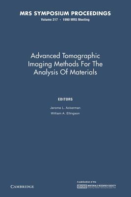 Advanced Tomographic Imaging Methods for the Analysis of Materials: Volume 217 (MRS Proceedings)