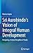Sri Aurobindo's Vision of Integral Human Development: Designing a Future Discipline of Study