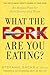 What the Fork Are You Eating?: An Action Plan for Your Pantry and Plate