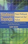 Sixteen Trends: Their Profound Impact on Our Future : Implications for Students, Education, Communities, and the Whole of Society