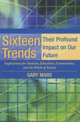 Sixteen Trends: Their Profound Impact on Our Future : Implications for Students, Education, Communities, and the Whole of Society