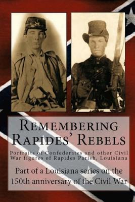 Remembering Rapides Rebels: Portraits of Confederates and other Civil War figures of Rapides Parish, Louisiana