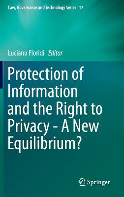 Protection of Information and the Right to Privacy - A New Equilibrium? (Law, Governance and Technology Series, 17)