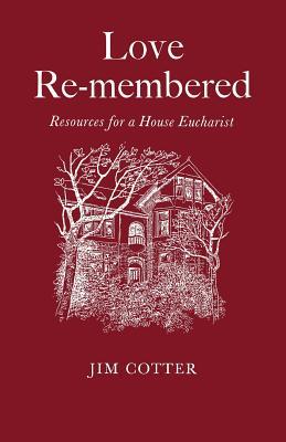 Love Re-membered: Resources for a House Eucharist (Paperback)