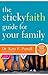 The Sticky Faith Guide for Your Family: Over 100 Practical and Tested Ideas to Build Lasting Faith in Kids