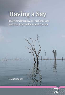 Having a Say: Indigenous Peoples, International Law and Free, Prior and Informed Consent