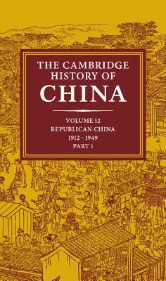 The Cambridge History of China, Volume 12: Republican China, 1912-1949, Part 1 (Hardcover)