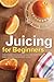 Juicing for Beginners by Rockridge Press