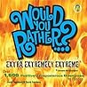 Would You Rather...? Extra Extremely Extreme Edition: More than 1,200 Positively Preposterous Questions to Ponder Would You Rather...? Extra Extremely Extreme Edition: More than 1,200 Positively Preposterous Questions to Ponder