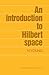 An Introduction to Hilbert Space (Cambridge Mathematical Textbooks)