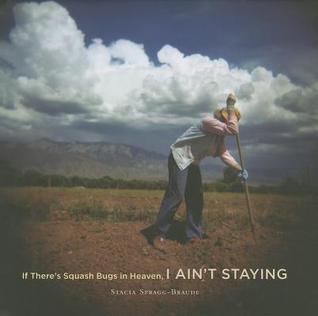 If There's Squash Bugs in Heaven I Ain't Staying: Learning to Make the Perfect Pie, Sing When You Need To, and Find the Way Home with Farmer Evelyn