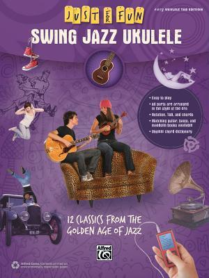 Just for Fun -- Swing Jazz Ukulele: 12 Swing Era Classics from the Golden Age of Jazz