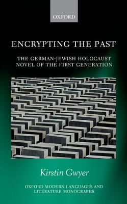 Encrypting the Past: The German-Jewish Holocaust novel of the first generation (Oxford Modern Languages and Literature Monographs)