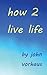 How 2 Live Life