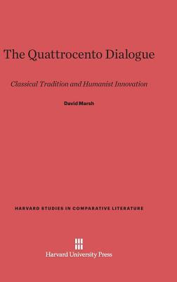 The Quattrocento Dialogue: Classical Tradition and Humanist Innovation (Harvard Studies in Comparative Literature, 35)