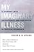 My Imaginary Illness: A Journey into Uncertainty and Prejudice in Medical Diagnosis (The Culture and Politics of Health Care Work)