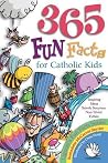 365 Fun Facts for Catholic Kids 365 Fun Facts for Catholic Kids