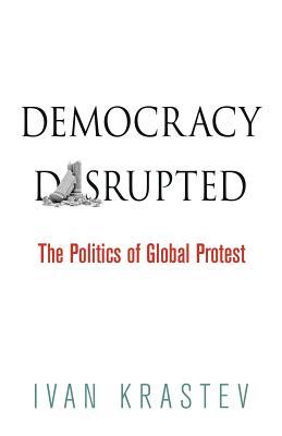 Democracy Disrupted: The Politics of Global Protest (Paperback)