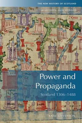 Power and Propaganda: Scotland 1306 - 1488