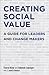 Creating Social Value: A Guide for Leaders and Change Makers