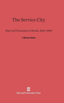 The Service City: State and Townsmen in Russia, 1600–1800 (Hardcover)