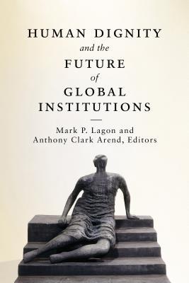 Human Dignity and the Future of Global Institutions (Paperback)