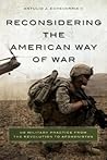 Reconsidering the American Way of War: US Military Practice from the Revolution to Afghanistan